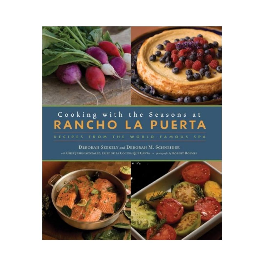 Cooking with the Seasons at Rancho La Puerta by Deborah Schneider
