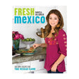 Fresh Mexico: 100 Simple Recipes by Chef Marcela Valladolid
