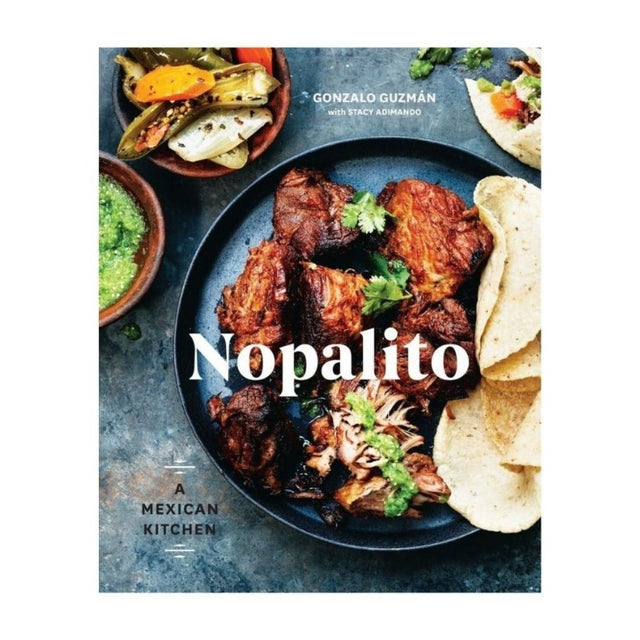 Nopalito A Mexican Kitchen Cookbook by Gonzalo Guzman