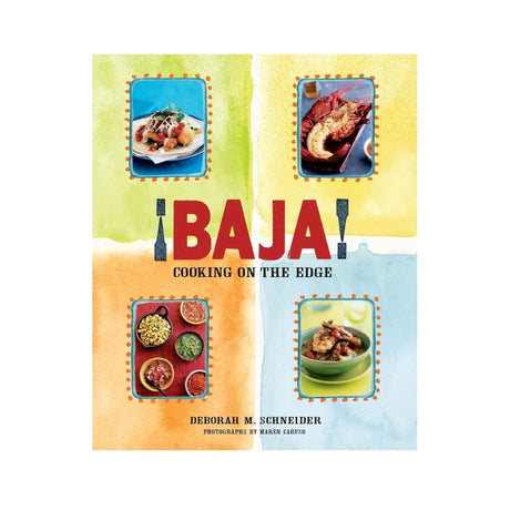 Baja! Cooking on the Edge by Deborah Schneider